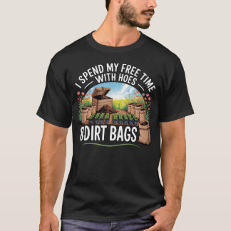 Funny I Spend Free Time With Hoes  Dirt Bags Garde T-Shirt