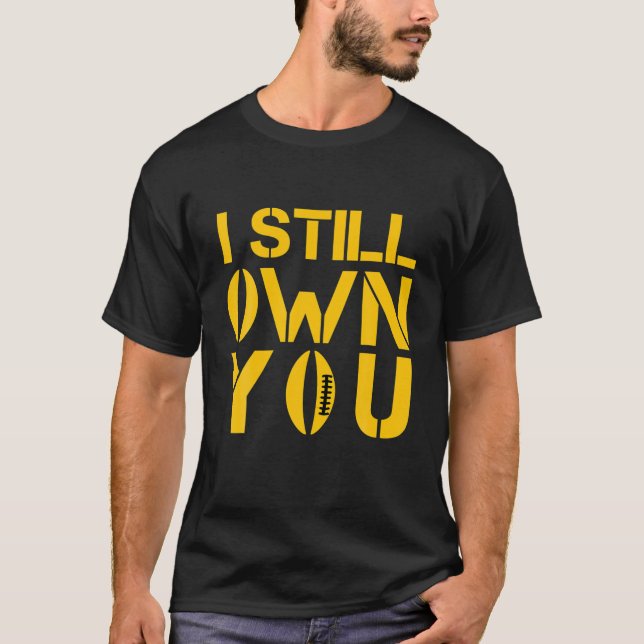 Funny I Still Own You I Own You Still Football Fan T-Shirt (Front)