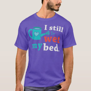 Funny I Still Wet The Bed Gardening Flowers and T-Shirt