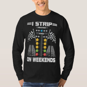 Funny I Strip On Weekends Drag Racing Race Driftin T-Shirt