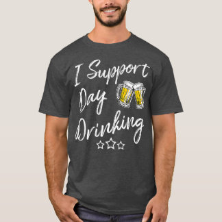 Funny I Support Day Drinking T  for Beer Drinkers  T-Shirt