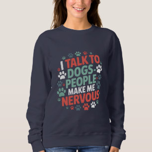 Funny I Talk To Dogs People Make Me Nervous  Sweatshirt
