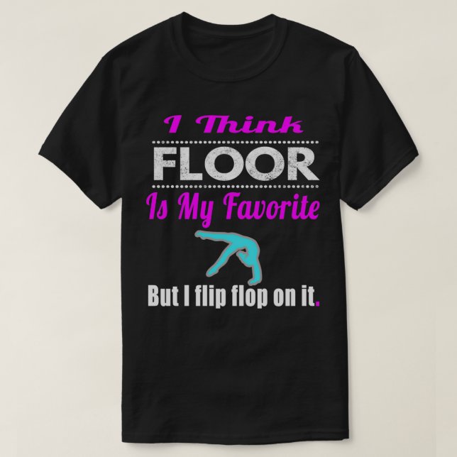 Funny I think Floor is my Favourite Girls Gymnasti T-Shirt (Design Front)