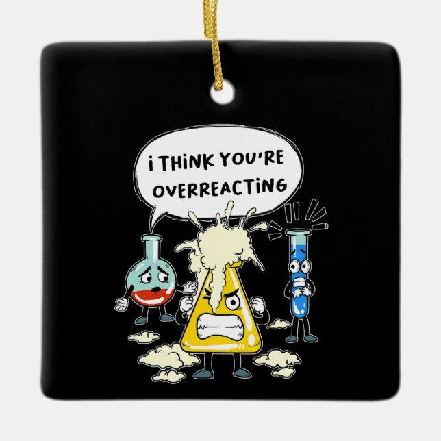 Funny I Think You're Overreacting Science Laborato Ceramic Ornament (Front)