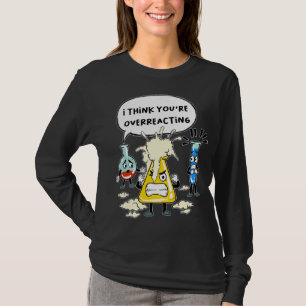 Funny I Think You're Overreacting Science Laborato T-Shirt