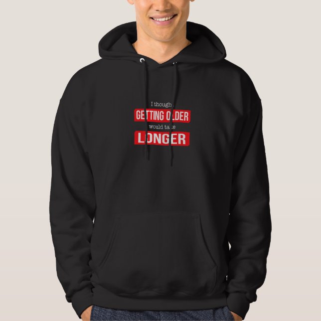 Funny I Thought Getting Old Would Take Longer Hoodie (Front)