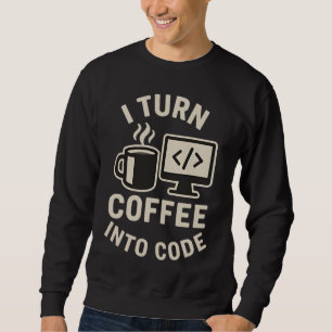 Funny I Turn Coffee Into Code Sweatshirt