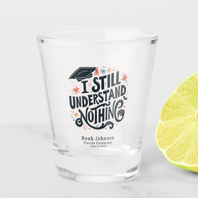 Funny I Understand Nothing Personalised Graduation Shot Glass (Funny I Still Understand Nothing Graduation Class of 2025 Shot Glass, Personalized with Name, School)