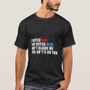 Funny I Voted Red You Voted Blue Don'T Blame Me T-Shirt