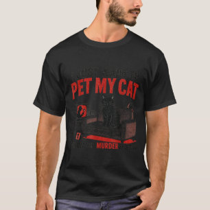 Funny I Want to Pet My Cat and Watch Murder Shows T-Shirt