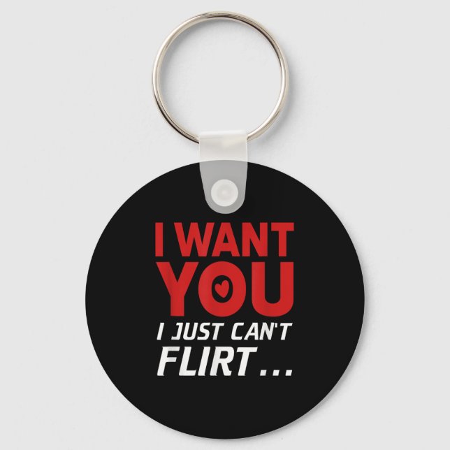 Funny I Want You I Just Can't Flirt  Key Ring (Front)
