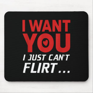 Funny I Want You I Just Can't Flirt Mouse Pad