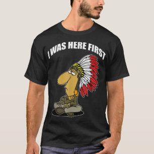 FUNNY I WAS HERE FIRST Native American T-Shirt