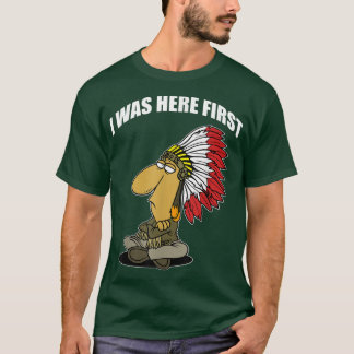 FUNNY I WAS HERE FIRSTNative American  T-Shirt