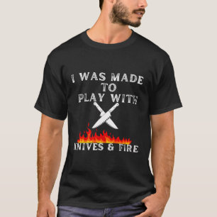Funny I Was Made To Play With Knives And Fire Chef T-Shirt