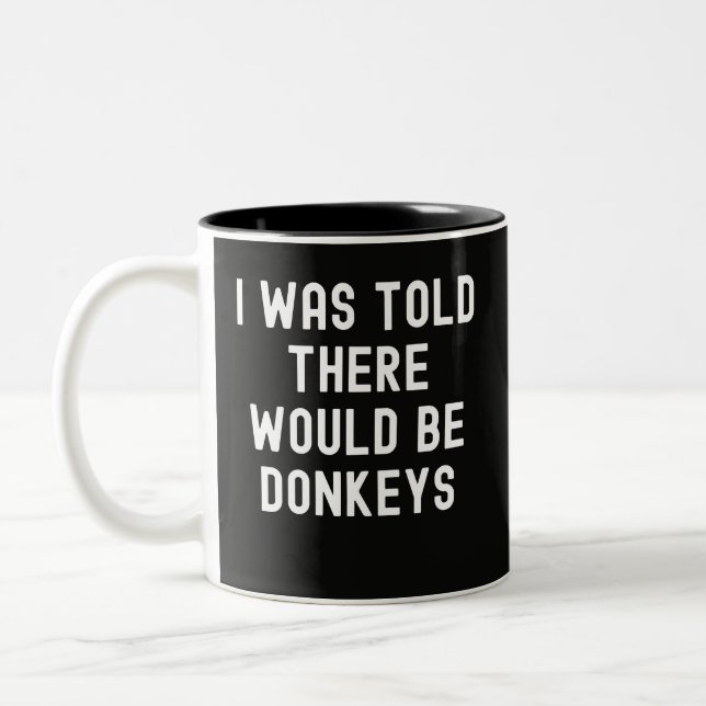 Funny I Was Told There Would Be Donkeys Sarcastic  Two-Tone Coffee Mug (Left)
