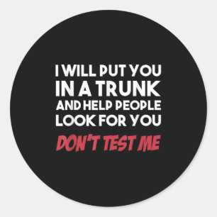 Funny I Will Put You In A Trunk And Help People Lo Classic Round Sticker