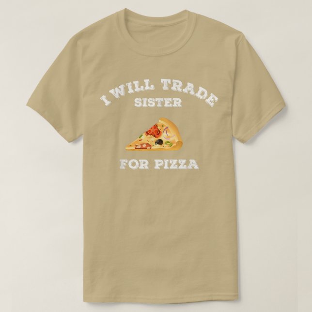 Funny I Will Trade Sister For Pizza Foodie Pizza l T-Shirt (Design Front)