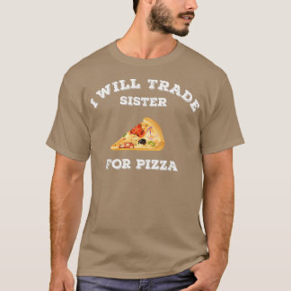 Funny I Will Trade Sister For Pizza Foodie Pizza l T-Shirt