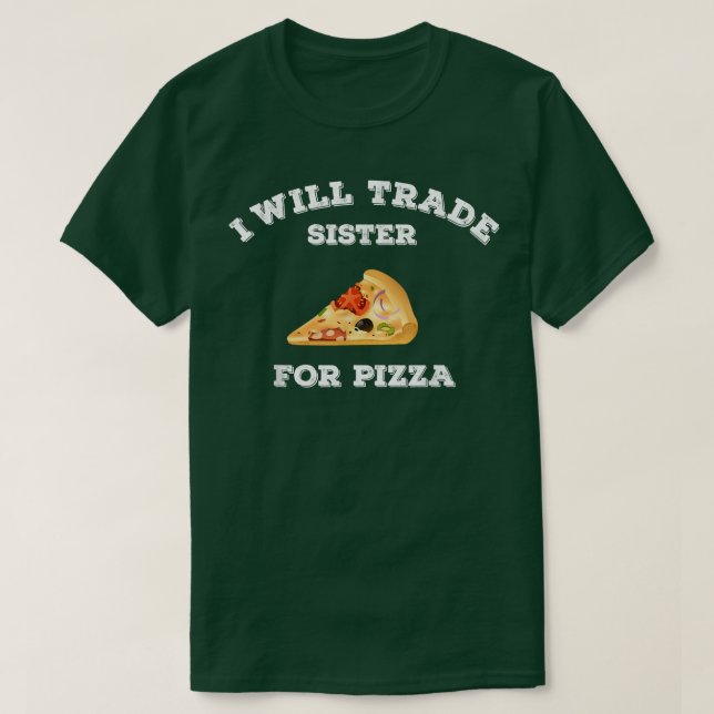 Funny I Will Trade Sister For Pizza Foodie Pizza l T-Shirt (Design Front)