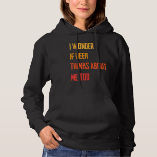 Funny   I Wonder If Beer Thinks About Me Too   Jok Hoodie