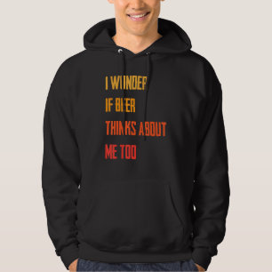 Funny   I Wonder If Beer Thinks About Me Too   Jok Hoodie