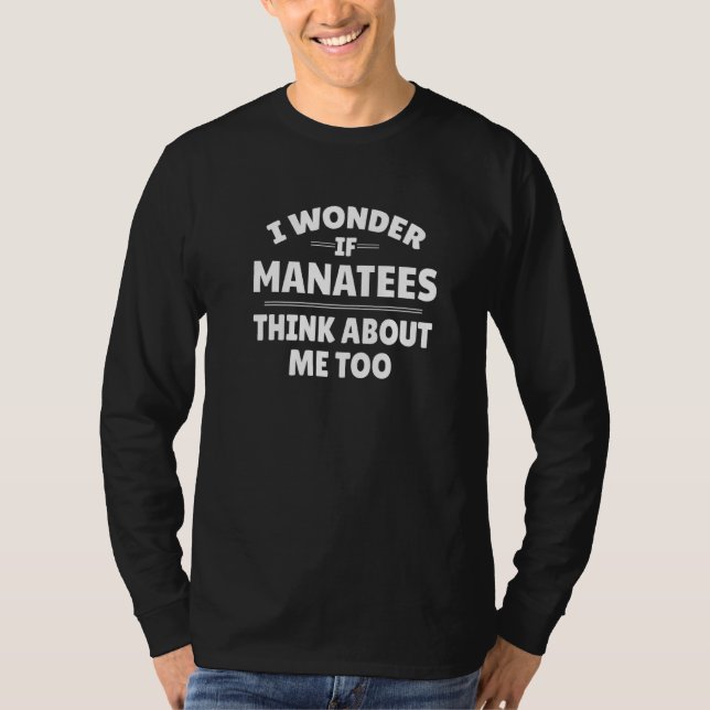 Funny I Wonder If Manatees Thinks About Me Too T-Shirt (Front)