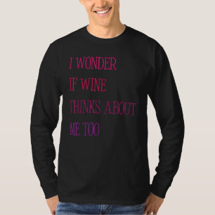 Funny I Wonder If Wine Thinks About Me Too Jok T-Shirt