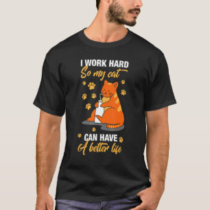 Funny I Work Hard So My Cat Can Have A Better Life T-Shirt