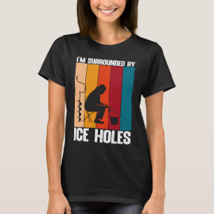 Funny Ice Fishing I'm Surrounded By Ice Holes T-Shirt