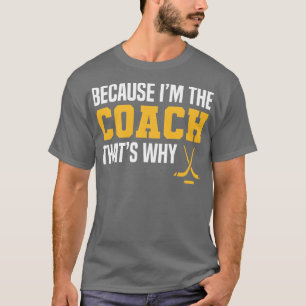 Funny Ice Hockey Coach Quotes Because Im The Coach T-Shirt
