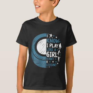 Funny Ice Hockey I Know I Play Like A Girl Want A T-Shirt