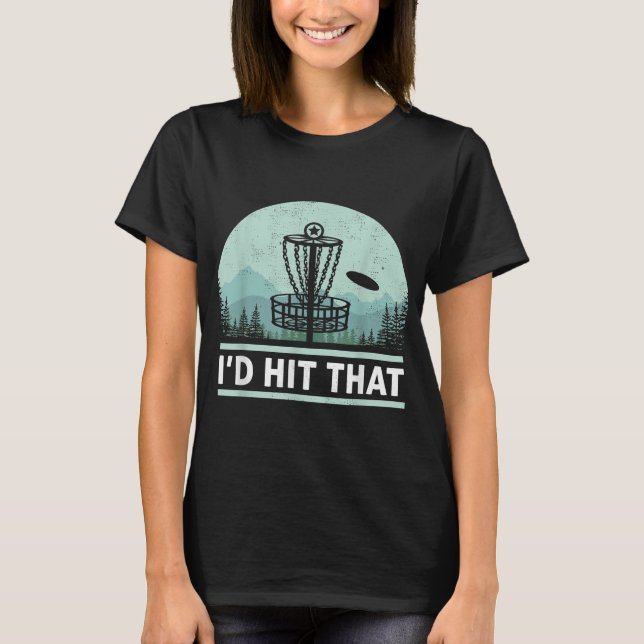 Funny I'd Hit That Disc Golf Joke Design Idea T-Shirt (Front)