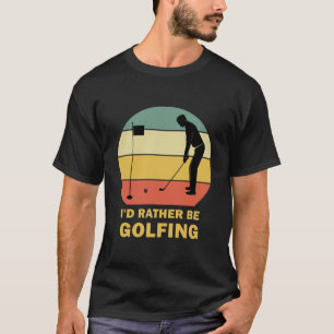 Funny I'd Rather Be Golfing Quote Golf T-Shirt