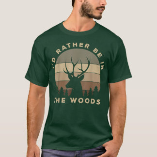 Funny I'd Rather Be In the Woods Buck Deer Hunting T-Shirt