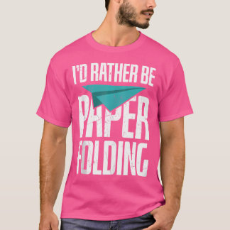 Funny I'D Rather Be Paper Folding Origami Lovers T-Shirt