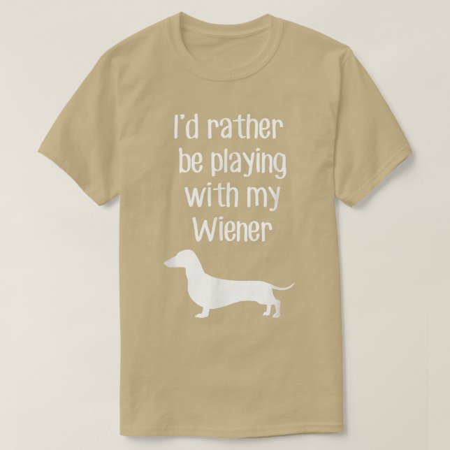 Funny I'd Rather Be Playing With My Wiener  T-Shirt (Design Front)