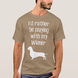 Funny I'd Rather Be Playing With My Wiener  T-Shirt