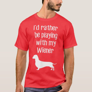 Funny Id Rather Be Playing With My Wiener  T-Shirt