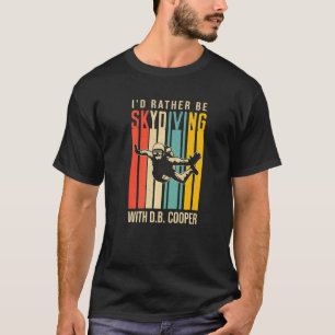 Funny I'd Rather Be Skydiving With D B Cooper T-Shirt