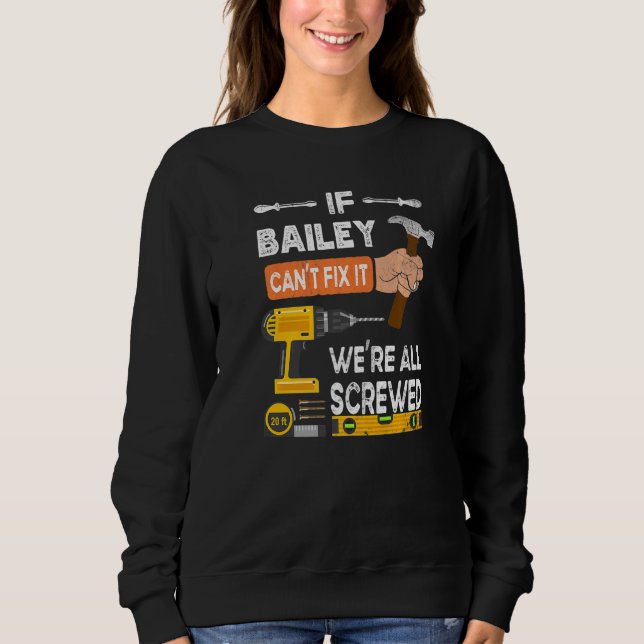 Funny If Bailey Can't Fix It No One Can Handyman C Sweatshirt (Front)
