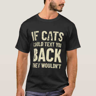 Funny If Cats Could Text You They Wouldn'T Cats Ow T-Shirt