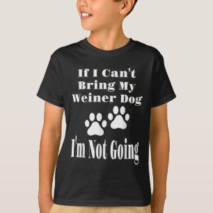 Funny If I Can't Bring My Weiner Dog I'm Not Going T-Shirt