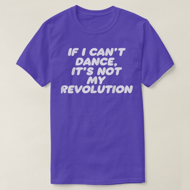 Funny If I Can't Dance It's Not My Revolution Musi T-Shirt (Design Front)