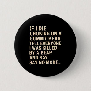 Funny If I Die Choking On A Gummy Bear Tell Everyo 6 Cm Round Badge