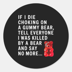 Funny If I Die Choking On A Gummy Bear Tell Everyo Classic Round Sticker