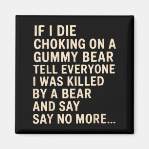 Funny If I Die Choking On A Gummy Bear Tell Everyo Magnet
