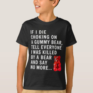 Funny If I Die Choking On A Gummy Bear Tell Everyo T-Shirt