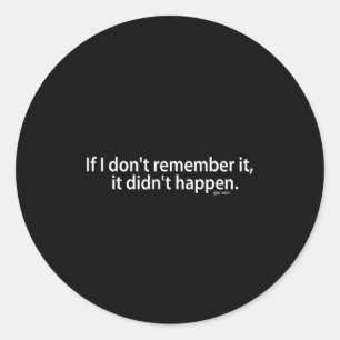 Funny If I Don't Remember It, It Didn't Happen  Classic Round Sticker