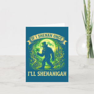 Funny If I Shenan Once I'll Shenanigan Bigfoot St  Card